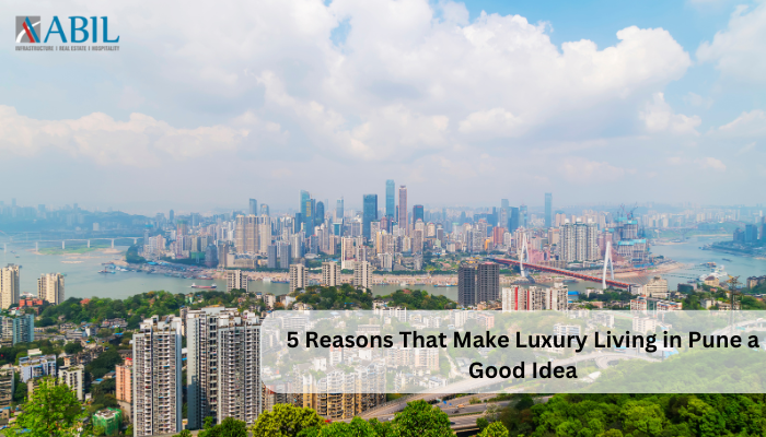 5 Reasons That Make Luxury Living in Pune a Good Idea - ABIL Group