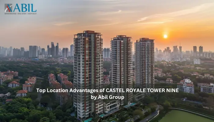 Top Location Advantages of CASTEL ROYALE TOWER NINE by Abil Group